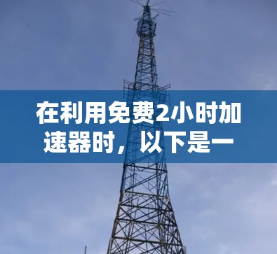 在利用免费2小时加速器时，以下是一步步的解决方案