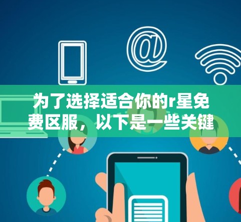 为了选择适合你的r星免费区服，以下是一些关键考虑因素和推荐