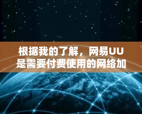 根据我的了解，网易UU是需要付费使用的网络加速工具。以下是一些关于如何使用网易UU的建议