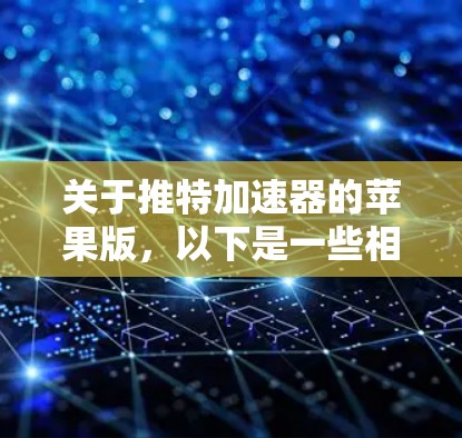 关于推特加速器的苹果版，以下是一些相关信息