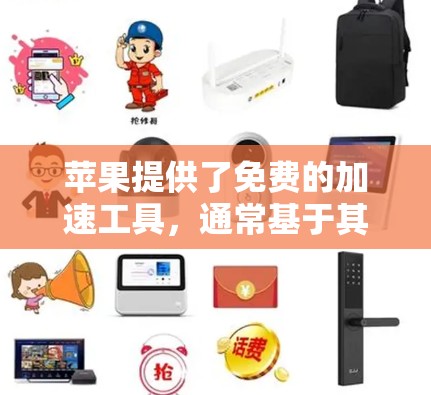 苹果提供了免费的加速工具，通常基于其设备本身，而不是苹果官方的加速服务。以下是关于苹果的免费加速工具和相关建议