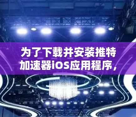 为了下载并安装推特加速器iOS应用程序，您可以按照以下步骤进行