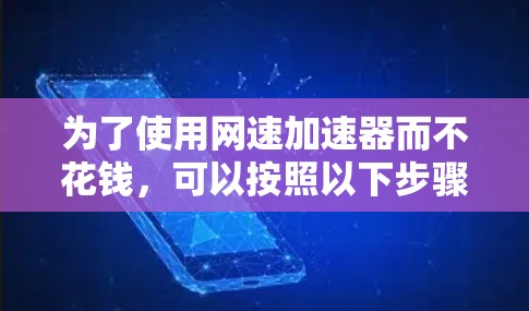 为了使用网速加速器而不花钱，可以按照以下步骤操作