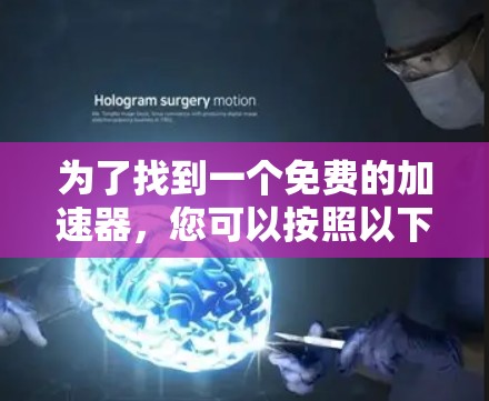 为了找到一个免费的加速器，您可以按照以下步骤进行