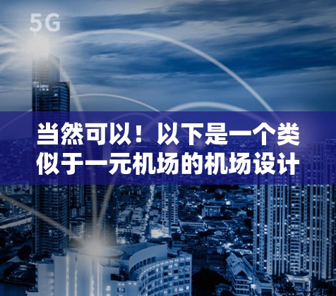 当然可以！以下是一个类似于一元机场的机场设计，结合了现代风格和独特氛围