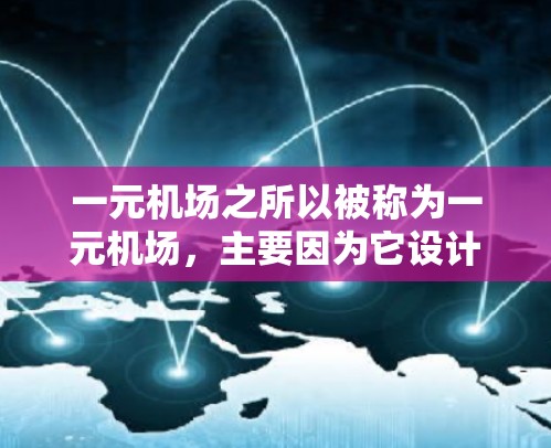 一元机场之所以被称为一元机场，主要因为它设计上具有简洁和优化的特点。以下是对其的核心原因的详细解释