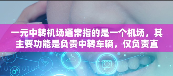 一元中转机场通常指的是一个机场，其主要功能是负责中转车辆，仅负责直飞和末班车，不承担其他运输任务。如果需要帮助寻找这样的机场，可以参考以下步骤
