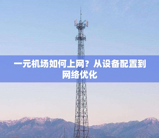 一元机场如何上网？从设备配置到网络优化