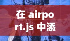 在 airport.js 中添加节点是一个基本操作，通常用于表示机场的位置、区域或其他特征。以下是一个示例，假设你有一个 airport.js 的项目，想在其中添加一个节点