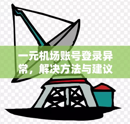 一元机场账号登录异常，解决方法与建议