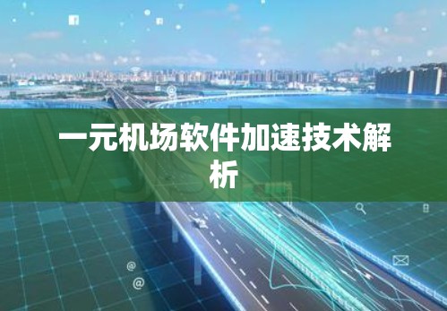 一元机场软件加速技术解析 一元机场软件加速技术解析