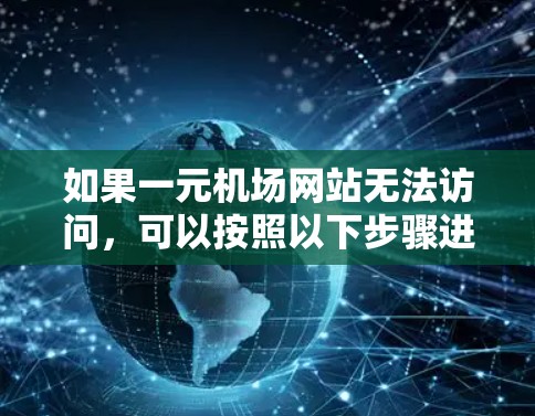 如果一元机场网站无法访问，可以按照以下步骤进行