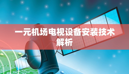 一元机场电视设备安装技术解析