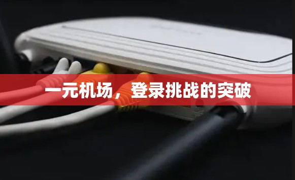 一元机场，登录挑战的突破