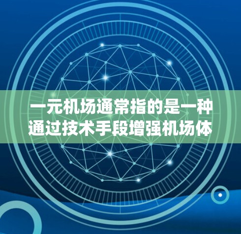 一元机场通常指的是一种通过技术手段增强机场体验的解决方案，可能涉及虚拟现实（VR）技术。在一元机场V2ray中，V2ray可能指的是一种特定的使用场景或技术框架