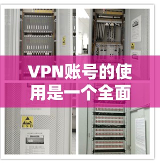 VPN账号的使用是一个全面的网络安全工具，主要功能包括访问外部网站、使用端到端加密、管理多设备账号以及保护个人数据。以下是关于VPN账号试用的详细信息