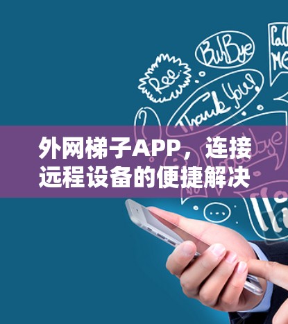 外网梯子APP，连接远程设备的便捷解决方案
