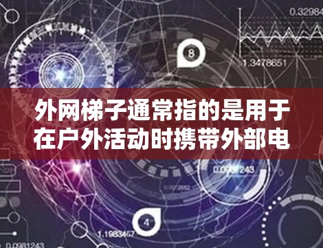 外网梯子通常指的是用于在户外活动时携带外部电力的工具。以下是一些可能有外网梯子的地方