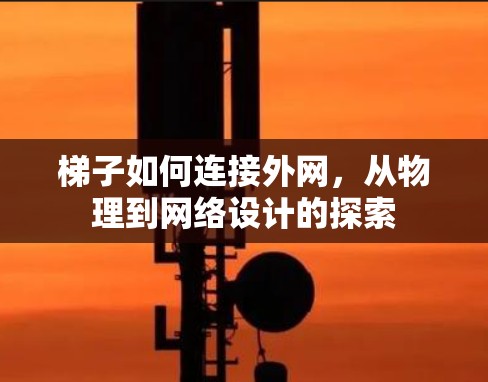 梯子如何连接外网，从物理到网络设计的探索