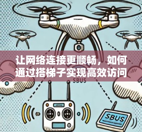 让网络连接更顺畅，如何通过搭梯子实现高效访问