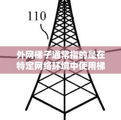 外网梯子通常指的是在特定网络环境中使用梯子来管理或连接到外网设备。梯子在这里可能指的是一种特定的技术工具或方法，用于配置或管理外网设备，例如路由器、交换机等