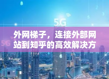 外网梯子，连接外部网站到知乎的高效解决方案