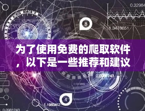 为了使用免费的爬取软件，以下是一些推荐和建议