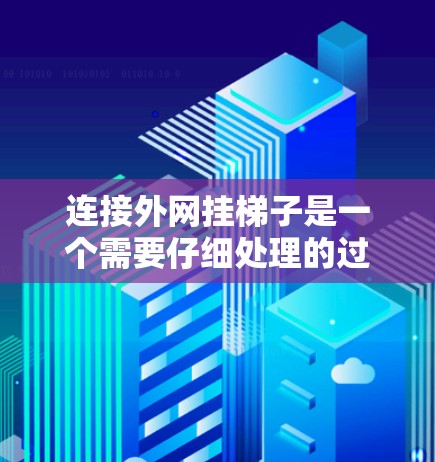 连接外网挂梯子是一个需要仔细处理的过程，以下是一步步的指南