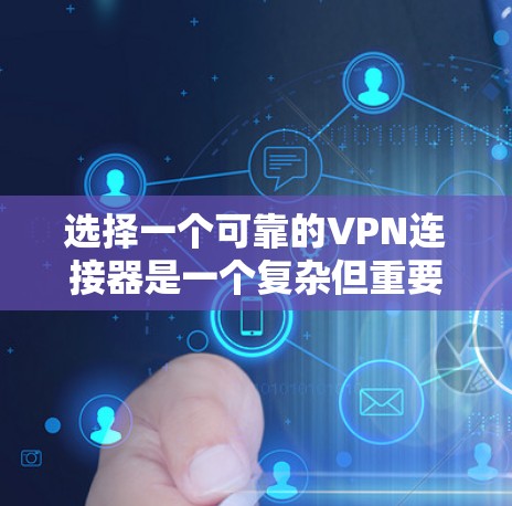 选择一个可靠的VPN连接器是一个复杂但重要的步骤，需要综合考虑多个因素。以下是一些建议，帮助您找到一个可靠且安全的连接器