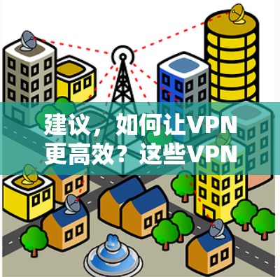 建议，如何让VPN更高效？这些VPN让你轻松避开网络诈骗