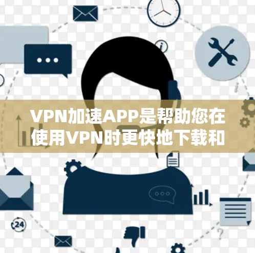VPN加速APP是帮助您在使用VPN时更快地下载和访问内容的工具。以下是几个常用的VPN加速器，并提供了一些步骤说明如何使用它们