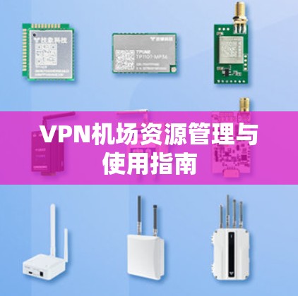 VPN机场资源管理与使用指南