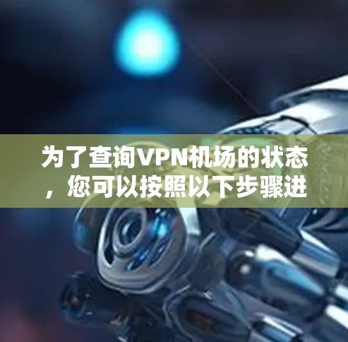 为了查询VPN机场的状态，您可以按照以下步骤进行