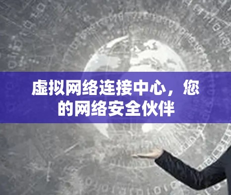 虚拟网络连接中心，您的网络安全伙伴