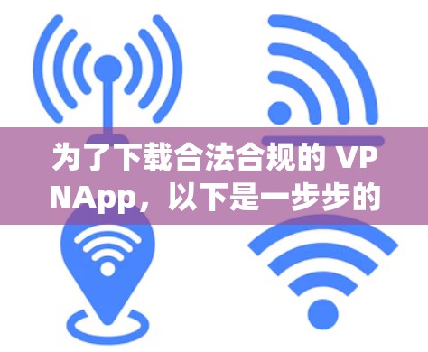 为了下载合法合规的 VPNApp，以下是一步步的建议