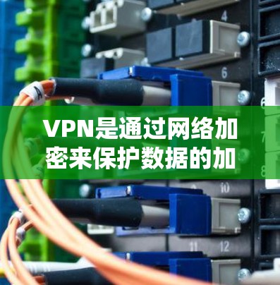 VPN是通过网络加密来保护数据的加密方式，用于在没有物理网络的情况下进行通信和数据传输。如果你对国外的VPN软件感兴趣，以下是一些常见的下载网站，供你参考
