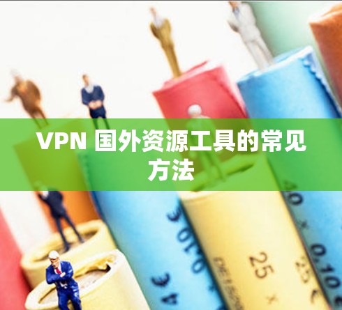 VPN 国外资源工具的常见方法