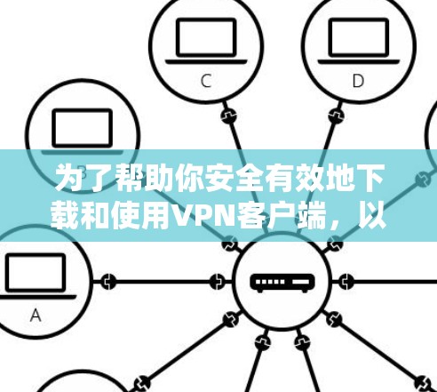 为了帮助你安全有效地下载和使用VPN客户端，以下是一步步的指南