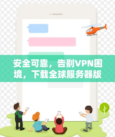 安全可靠，告别VPN困境，下载全球服务器版