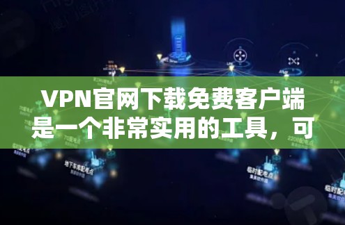 VPN官网下载免费客户端是一个非常实用的工具，可以提供安全和便捷的在线视频访问和文件分享。以下是几个推荐的VPN客户端，包括免费下载的选项