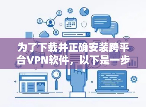 为了下载并正确安装跨平台VPN软件，以下是一步步的解决方案