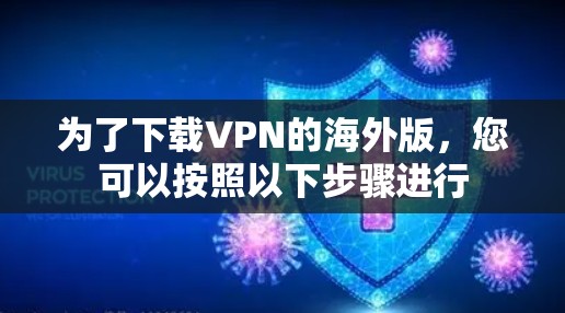 为了下载VPN的海外版，您可以按照以下步骤进行