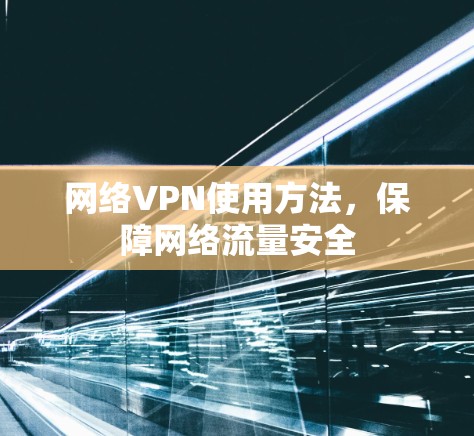 网络VPN使用方法，保障网络流量安全