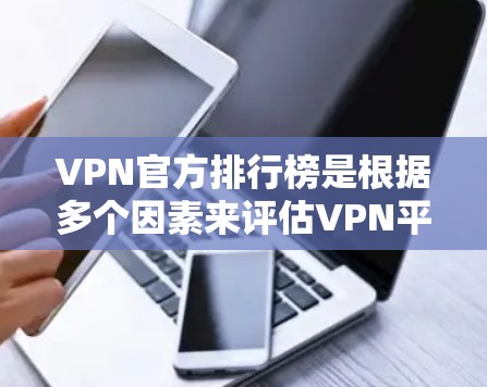 VPN官方排行榜是根据多个因素来评估VPN平台的可信度和安全性,通常包括可信度评分、安全等级、用户反馈、用户体验、广告情况、价格等。以下是一些主要的VPN官方排行榜,供参考 VPN官方排行榜是根据多个因素来评估VPN平台的可信度和安全性,通常包括可信度评分、安全等级、用户反馈、用户体验、广告情况、价格等。以下是一些主要的VPN官方排行榜,供参考