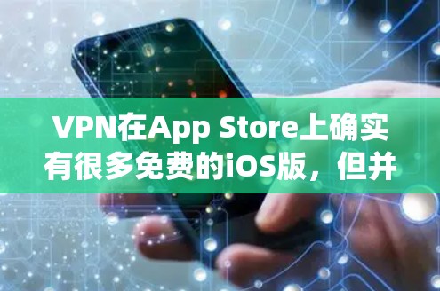 VPN在App Store上确实有很多免费的iOS版,但并非所有VPN都支持iOS。以下是几个常见的VPN在App Store上免费的iOS版 VPN在App Store上确实有很多免费的iOS版,但并非所有VPN都支持iOS。以下是几个常见的VPN在App Store上免费的iOS版