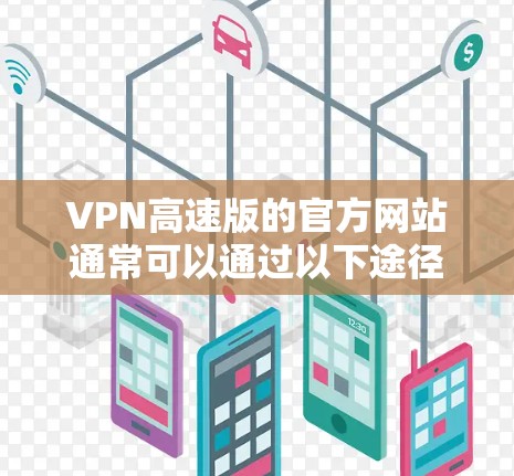 VPN高速版的官方网站通常可以通过以下途径访问