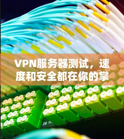 VPN服务器测试，速度和安全都在你的掌控