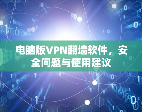 电脑版VPN翻墙软件，安全问题与使用建议