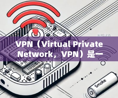 VPN（Virtual Private Network，VPN）是一种通过网络连接外部互联网服务的技术，旨在提供安全、可靠的网络连接。以下是关于VPN和 QR 码登录的一些关键信息