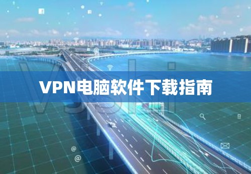 VPN电脑软件下载指南